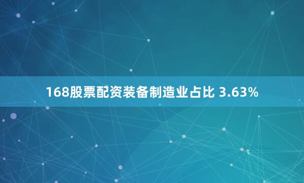168股票配资装备制造业占比 3.63%