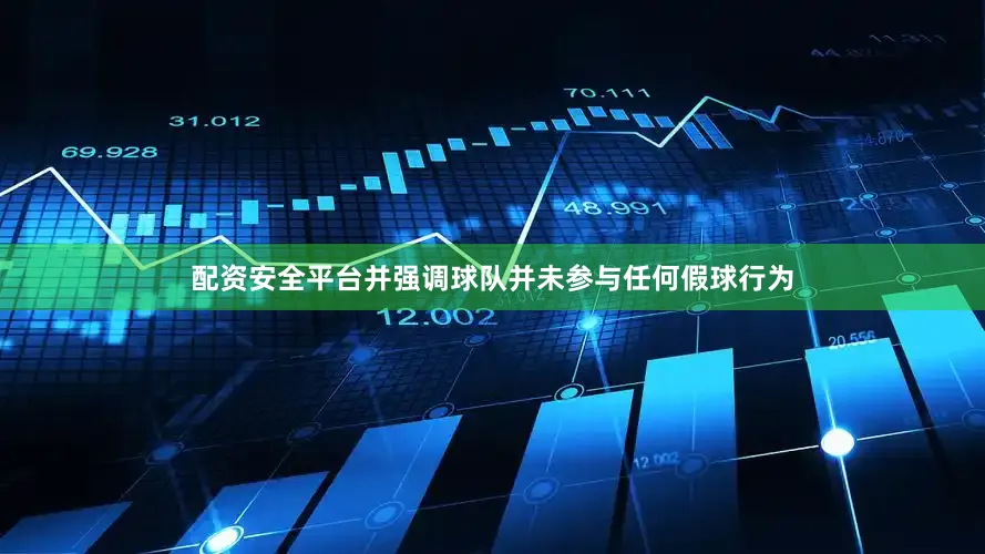 配资安全平台并强调球队并未参与任何假球行为
