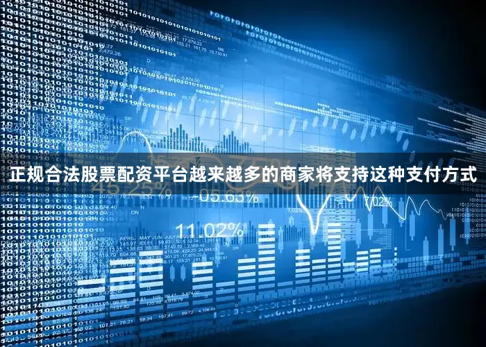 正规合法股票配资平台越来越多的商家将支持这种支付方式