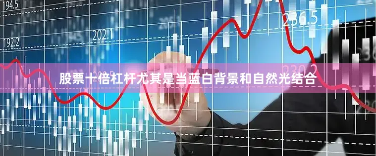 股票十倍杠杆尤其是当蓝白背景和自然光结合