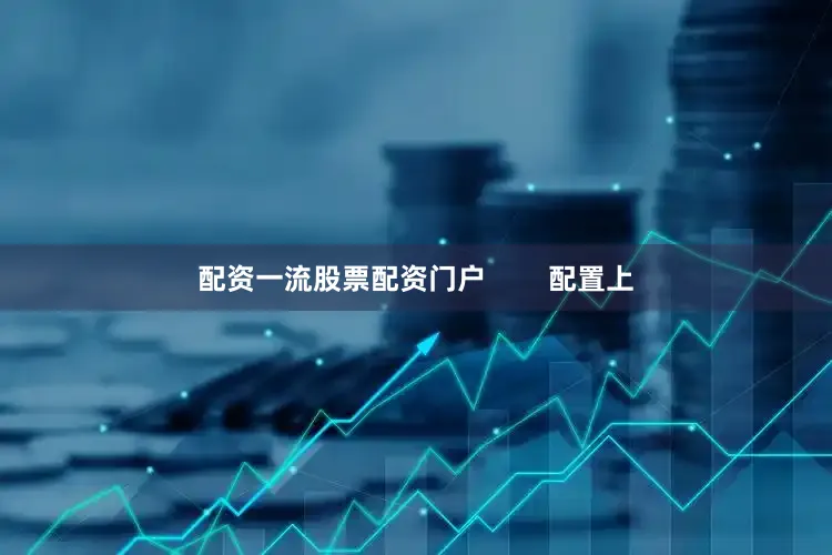 配资一流股票配资门户        配置上
