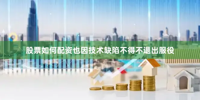 股票如何配资也因技术缺陷不得不退出服役