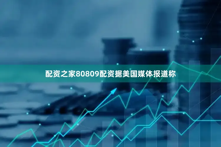 配资之家80809配资　　据美国媒体报道称