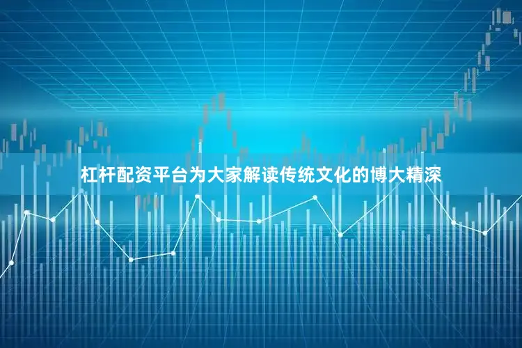 杠杆配资平台为大家解读传统文化的博大精深